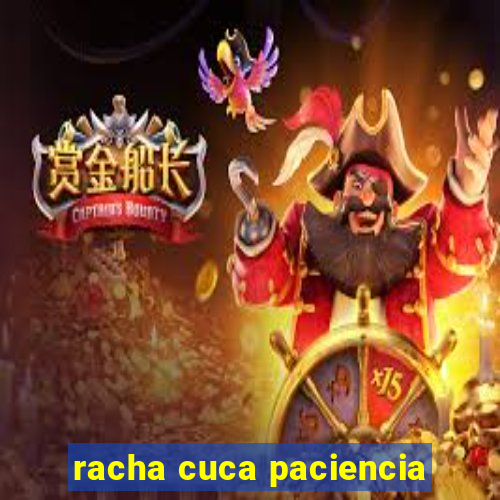 racha cuca paciencia